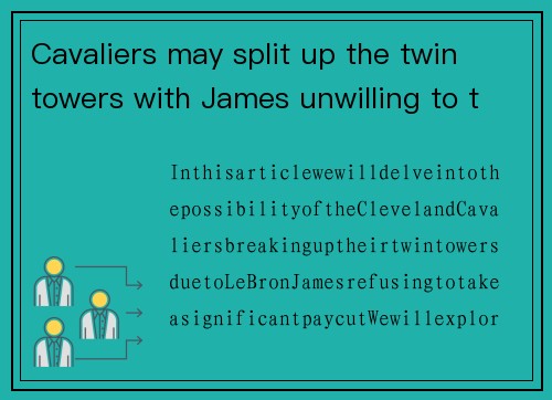 Cavaliers may split up the twin towers with James unwilling to take a significant pay cut